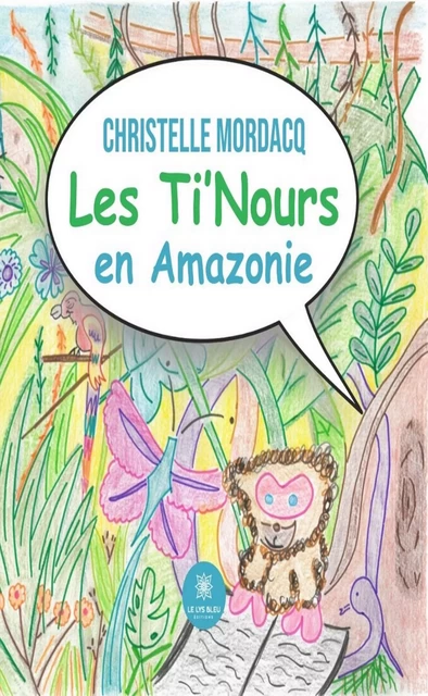 Les Ti'Nours en Amazonie - Christelle Mordacq - Le Lys Bleu Éditions