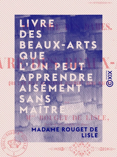 Livre des beaux-arts que l'on peut apprendre aisément sans maître - Académie des dames - Madame Rouget de Lisle - Collection XIX