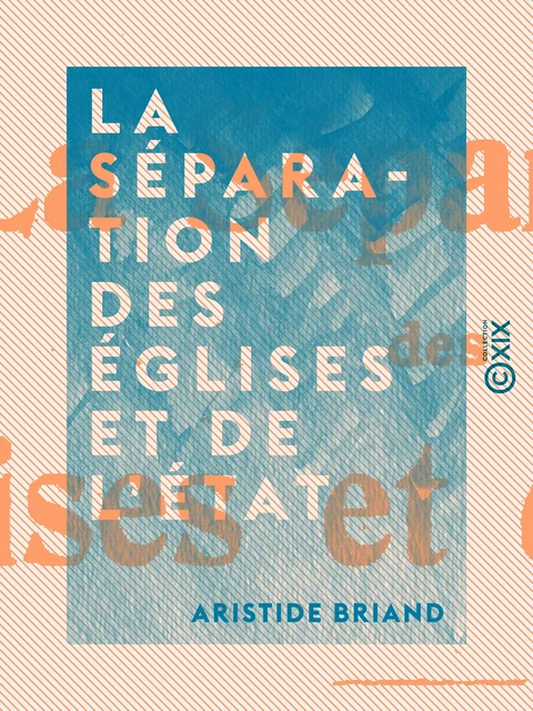 La Séparation des Églises et de l'État - Aristide Briand - Collection XIX