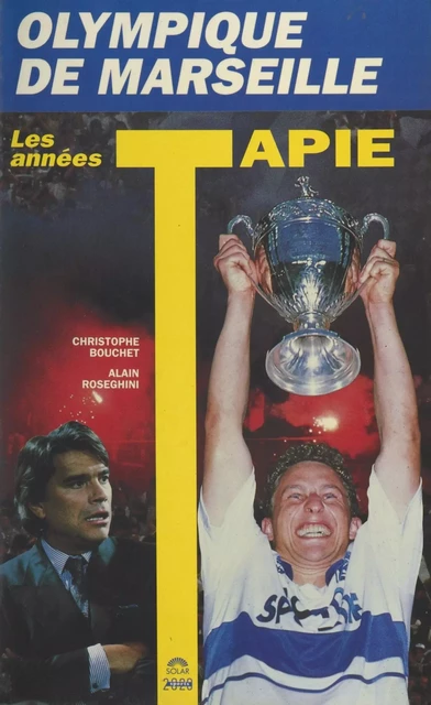 Olympique de Marseille : les années Tapie - Christophe Bouchet, Alain Roseghini - (Solar) réédition numérique FeniXX