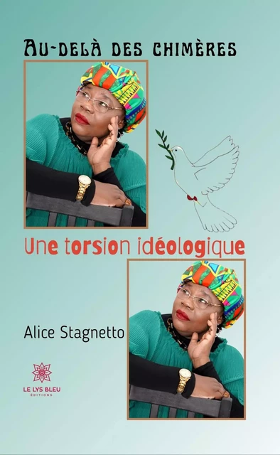 Au-delà des chimères une torsion idéologique - Alice Stagnetto - Le Lys Bleu Éditions