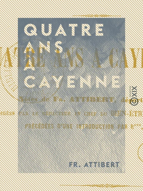 Quatre ans à Cayenne - Fr. Attibert - Collection XIX