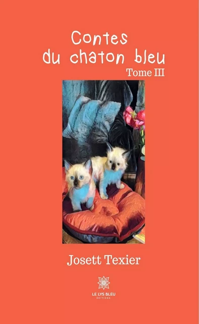 Contes du chaton bleu - Tome 3 - Josett Texier - Le Lys Bleu Éditions