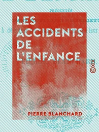 Les Accidents de l'enfance - Présentés dans de petites historiettes propres à détourner les enfants des actions qui leur seraient nuisibles