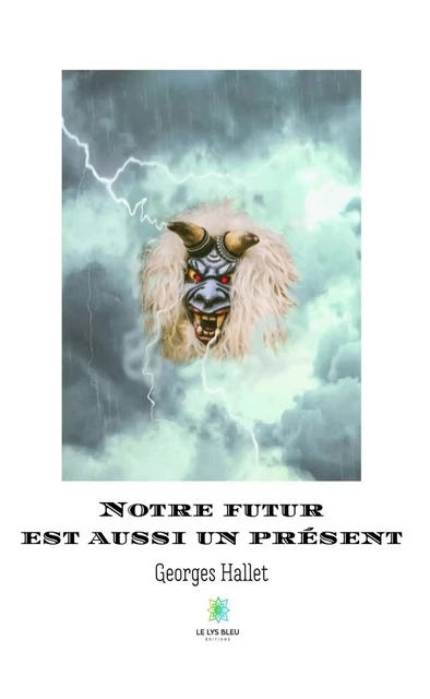 Notre Futur est aussi un présent - Georges Hallet - Le Lys Bleu Éditions