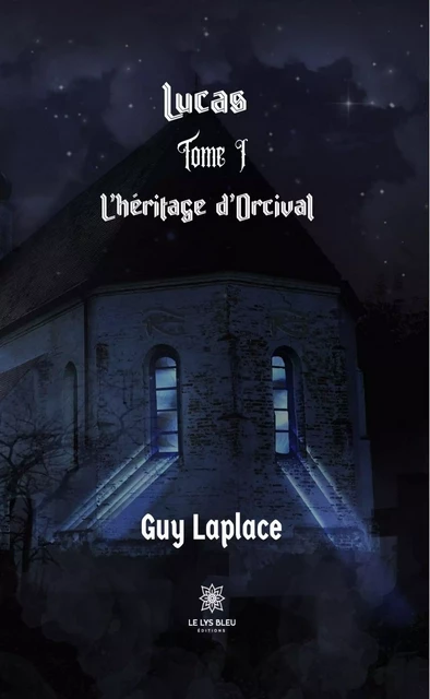 Lucas - Tome I - Guy Laplace - Le Lys Bleu Éditions