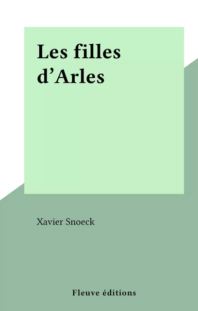 Les filles d'Arles - Xavier Snoeck - (Fleuve Éditions) réédition numérique FeniXX