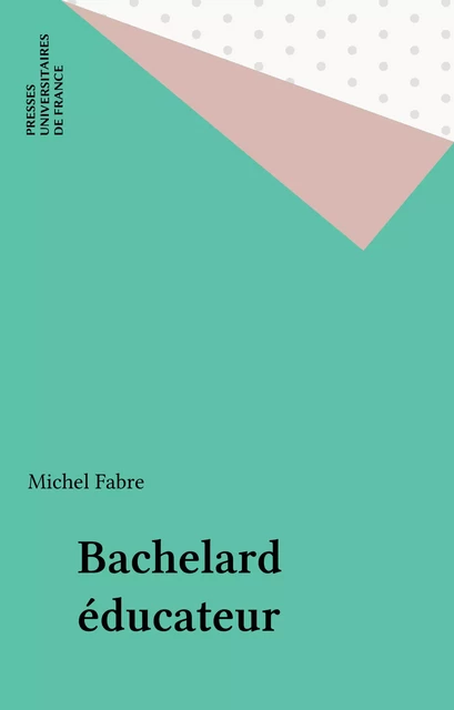 Bachelard éducateur - Michel Fabre - Presses universitaires de France (réédition numérique FeniXX)