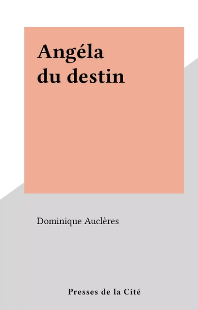 Angéla du destin - Dominique Auclères - (Presses de la Cité) réédition numérique FeniXX