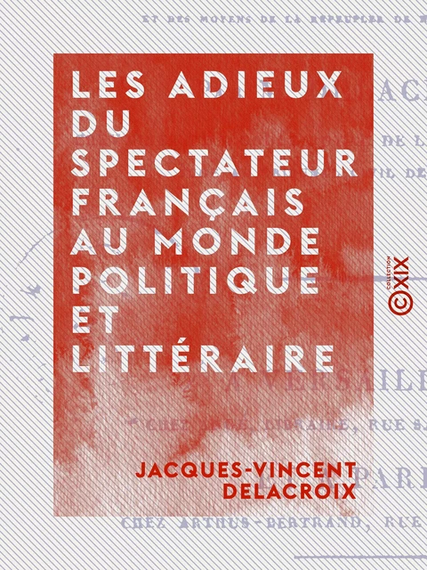 Les Adieux du Spectateur français au monde politique et littéraire - Jacques-Vincent Delacroix - Collection XIX