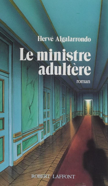 Le Ministre adultère - Hervé Algalarrondo - Robert Laffont (réédition numérique FeniXX)