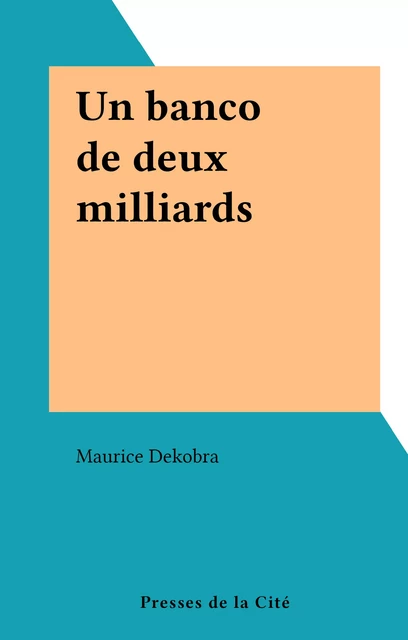 Un banco de deux milliards - Maurice Dekobra - (Presses de la Cité) réédition numérique FeniXX