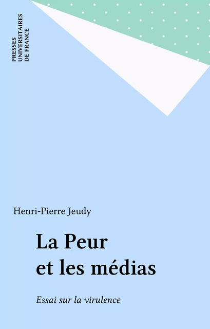 La Peur et les médias - Henri-Pierre Jeudy - Presses universitaires de France (réédition numérique FeniXX)