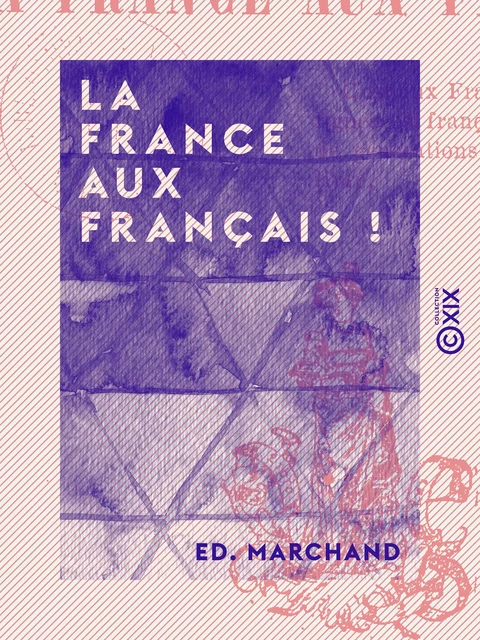 La France aux Français ! - Ed. Marchand - Collection XIX