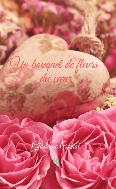 Un bouquet de fleurs du cœur - Ghislaine Cochot - Le Lys Bleu Éditions