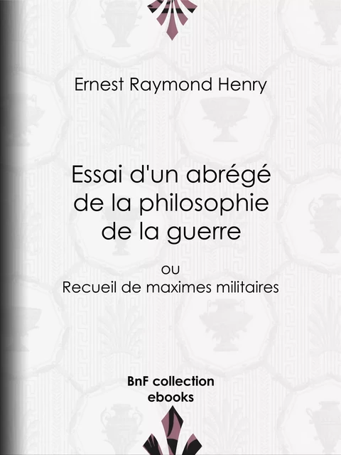 Essai d'un abrégé de la philosophie de la guerre - Ernest Raymond Henry - BnF collection ebooks