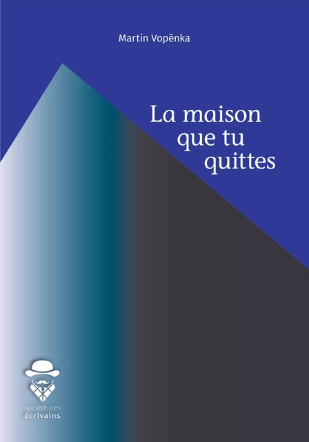 La maison que tu quittes - Martin Vopěnka - Société des écrivains