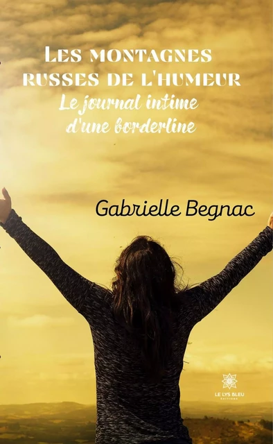 Les montagnes russes de l'humeur - Le journal intime d'une borderline - Gabrielle Begnac - Le Lys Bleu Éditions