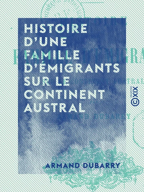 Histoire d'une famille d'émigrants sur le continent austral - L 'Alsace-Lorraine en Australie - Armand Dubarry - Collection XIX