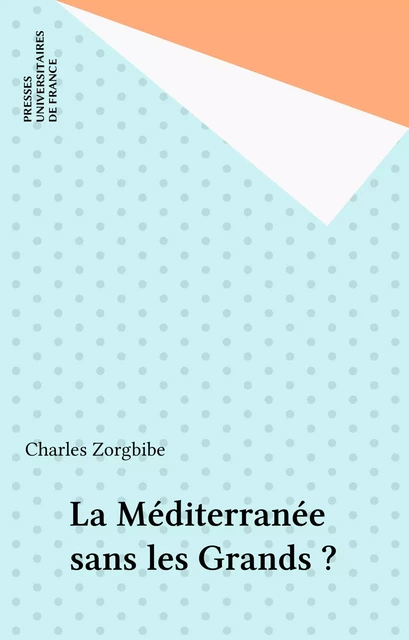 La Méditerranée sans les Grands ? - Charles Zorgbibe - Presses universitaires de France (réédition numérique FeniXX)