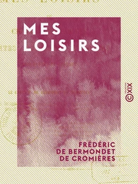 Mes loisirs - Choix d'anecdotes, contes, romances, chansons, logogryphes et charades