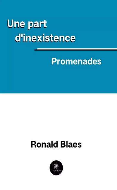 Une part d'inexistence - Ronald Blaes - Le Lys Bleu Éditions