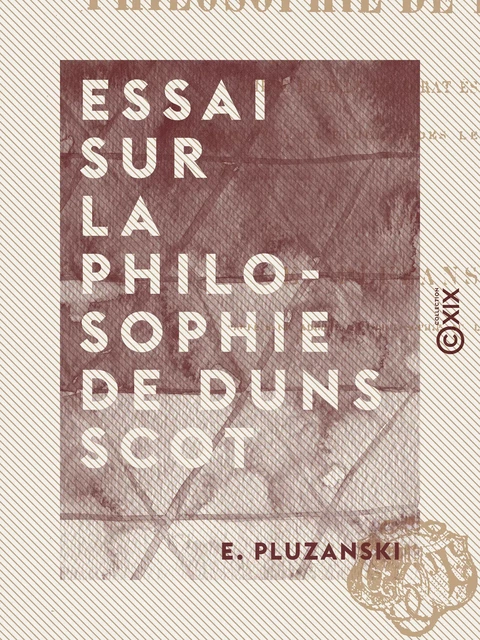 Essai sur la philosophie de Duns Scot - E. Pluzanski - Collection XIX