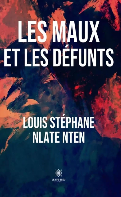 Les maux et les défunts - Louis Stéphane Nlate Nten - Le Lys Bleu Éditions