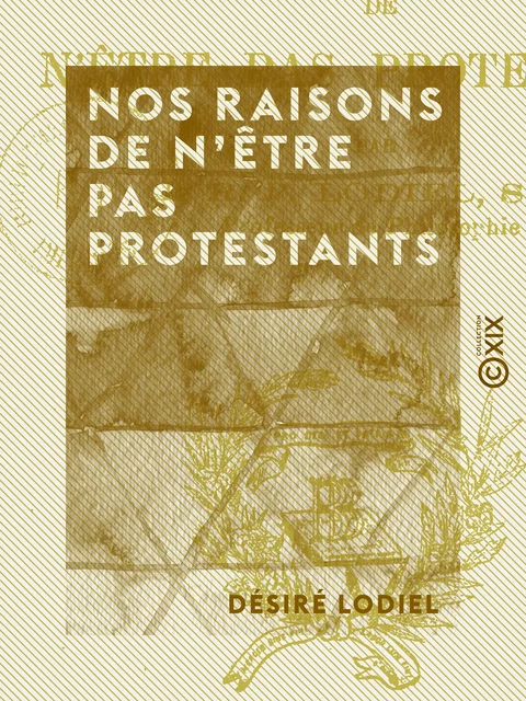 Nos raisons de n'être pas protestants - Désiré Lodiel - Collection XIX