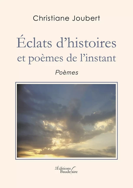 Éclats d'histoires et poèmes de l'instant - Christiane JOUBERT - Éditions Baudelaire