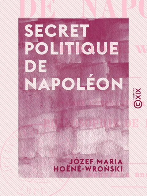 Secret politique de Napoléon - Józef Maria Hoëné-Wroński - Collection XIX