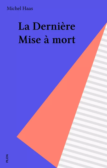 La Dernière Mise à mort - Michel Haas - Plon (réédition numérique FeniXX)