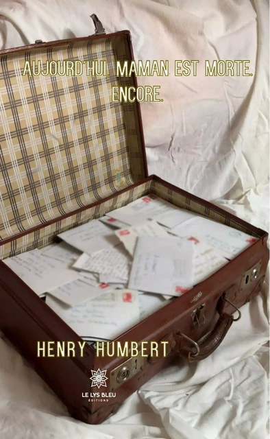 Aujourd'hui, maman est morte. Encore. - Henry Humbert - Le Lys Bleu Éditions