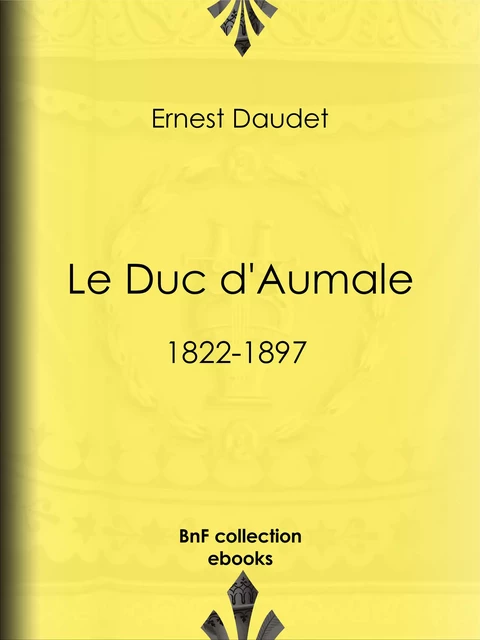 Le Duc d'Aumale - Ernest Daudet - BnF collection ebooks