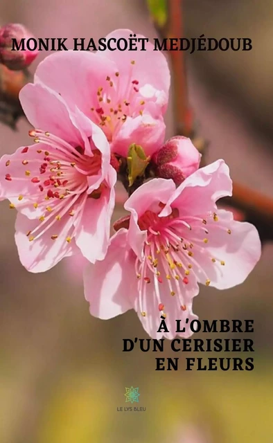 À l'ombre d'un cerisier en fleurs - Monik Hascoët Medjédoub - Le Lys Bleu Éditions