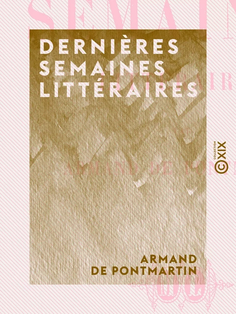 Dernières semaines littéraires - Armand de Pontmartin - Collection XIX