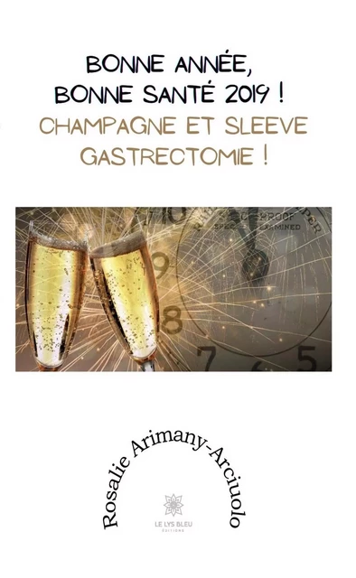 Bonne année, bonne santé 2019 ! Champagne et sleeve gastrectomie ! - Rosalie Arimany-Arciuolo - Le Lys Bleu Éditions