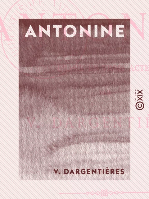 Antonine - Les misères du prolétariat - Drame en trois actes - V. Dargentières - Collection XIX