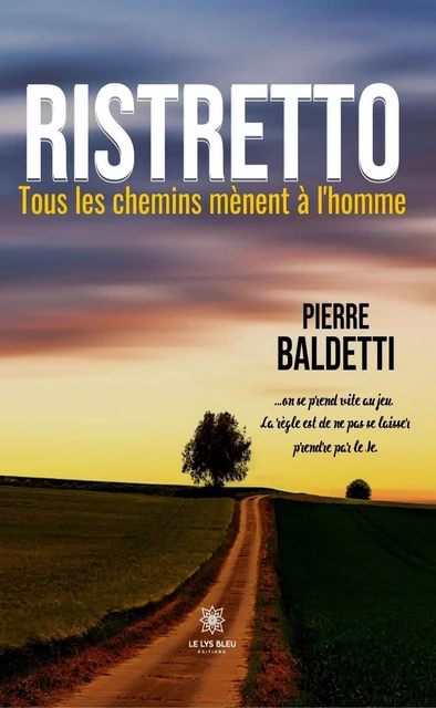 Ristretto - Tous les chemins mènent à l’homme - Pierre Baldetti - Le Lys Bleu Éditions