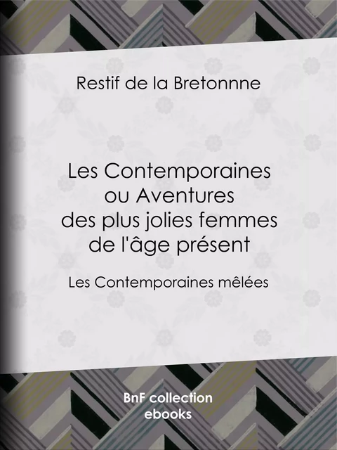 Les Contemporaines ou Aventures des plus jolies femmes de l'âge présent - Restif De La Bretonne - BnF collection ebooks