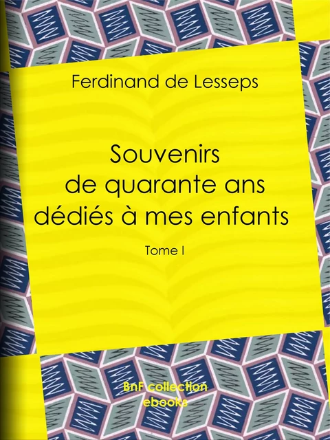 Souvenirs de quarante ans dédiés à mes enfants - Ferdinand de Lesseps - BnF collection ebooks