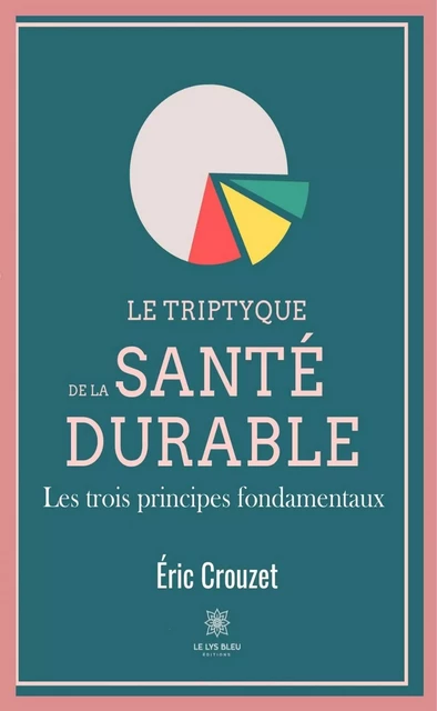 Le triptyque de la santé durable - Eric Crouzet - Le Lys Bleu Éditions