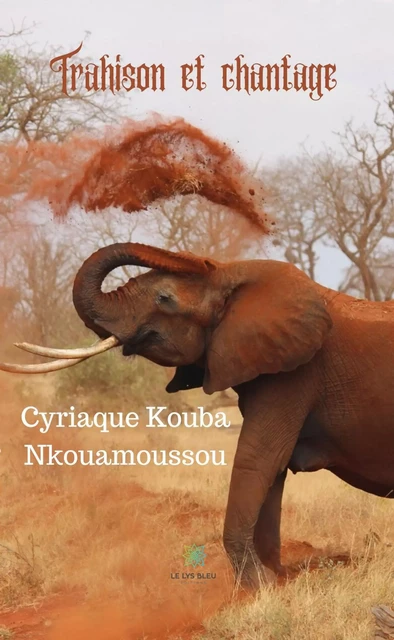 Trahison et chantage - Cyriaque Kouba Nkouamoussou - Le Lys Bleu Éditions