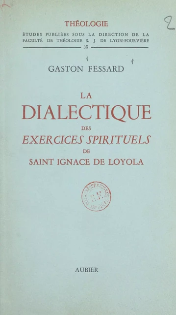 La dialectique des exercices spirituels de Saint Ignace de Loyola - Gaston Fessard - Aubier (réédition numérique FeniXX)