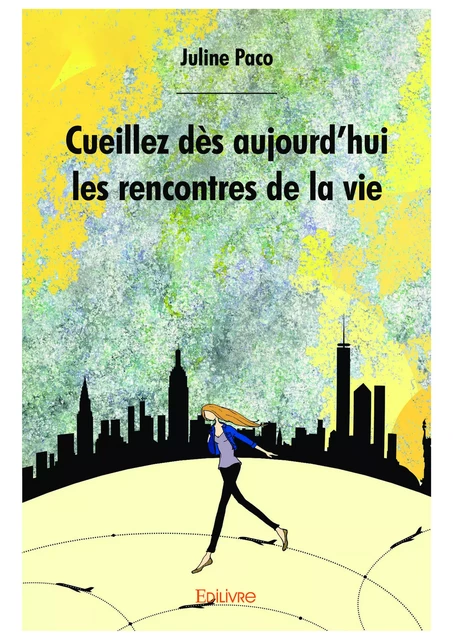 Cueillez dès aujourd'hui les rencontres de la vie - Juline Paco - Editions Edilivre