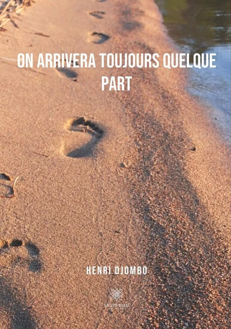 On arrivera toujours quelque part - Henri Djombo - Le Lys Bleu Éditions