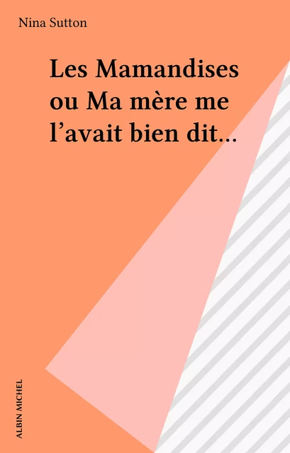 Les Mamandises ou Ma mère me l'avait bien dit... - Nina Sutton - Albin Michel (réédition numérique FeniXX)