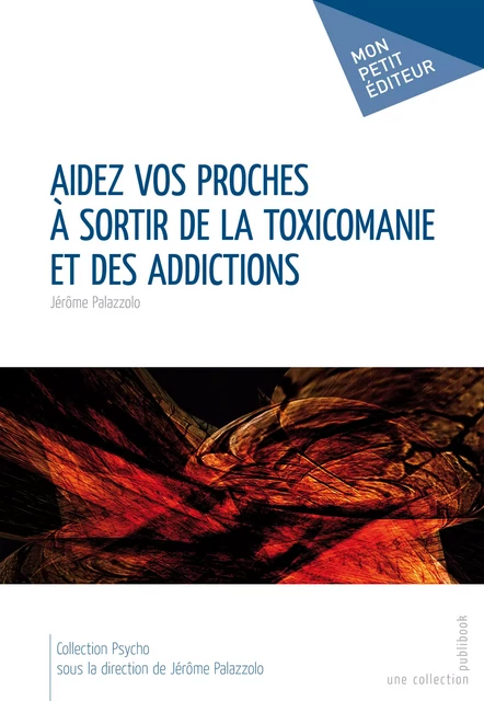 Aidez vos proches à sortir de la toxicomanie et des addictions - Jérôme Palazzolo - Mon Petit Editeur