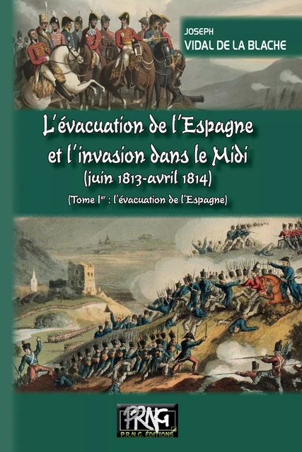 L’évacuation de l’Espagne  et l’invasion dans le Midi  (juin 1813-avril 1814) • Tome Ier - Joseph Vidal de la Blache - Editions des Régionalismes