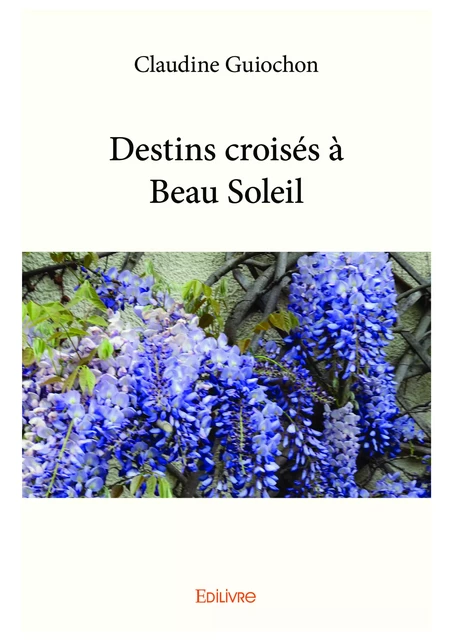 Destins croisés à Beau Soleil - Claudine Guiochon - Editions Edilivre